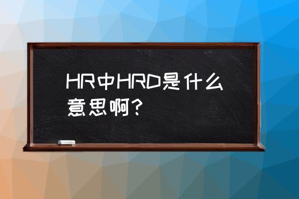 什么是hrd HR中HRD是什么意思啊？