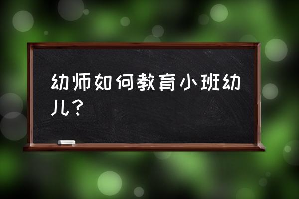 幼儿园小班教师教养笔记 幼师如何教育小班幼儿？