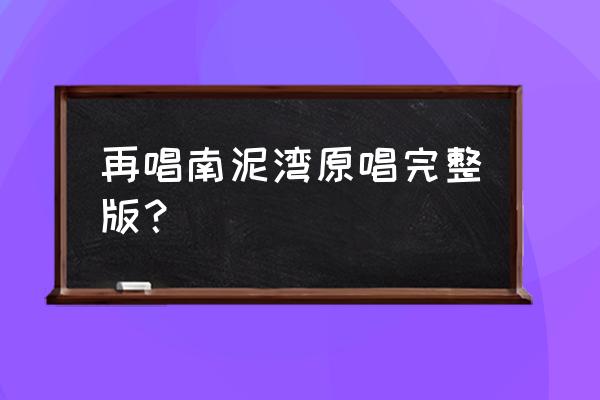 又唱南泥湾的原唱是谁 再唱南泥湾原唱完整版？