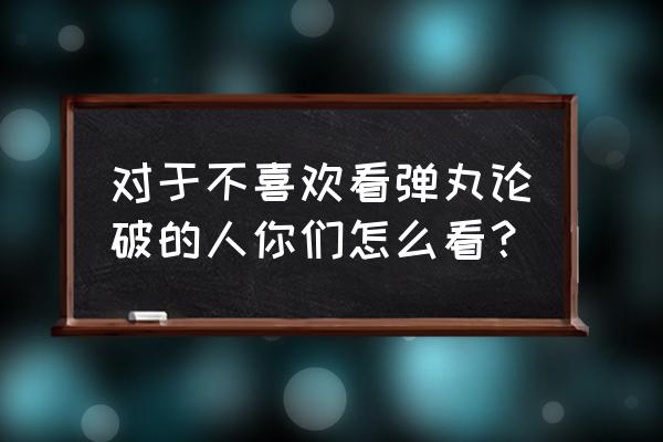 弹丸滋地怎么样 对于不喜欢看弹丸论破的人你们怎么看？