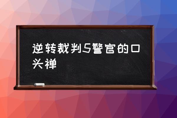 逆转裁判绫美 逆转裁判5警官的口头禅