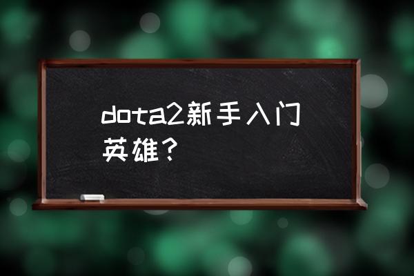 冥魂大帝技能 dota2新手入门英雄？