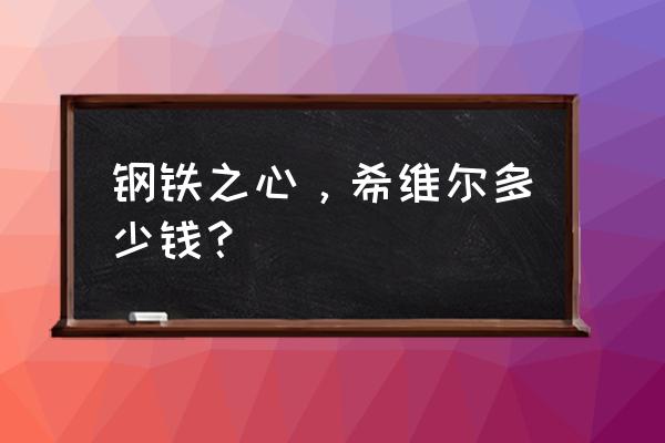 新版钢铁之心希维尔 钢铁之心，希维尔多少钱？