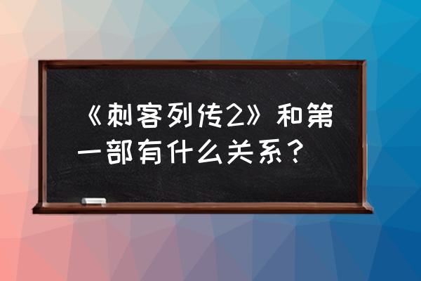 刺客列传2免费观在那里放 《刺客列传2》和第一部有什么关系？