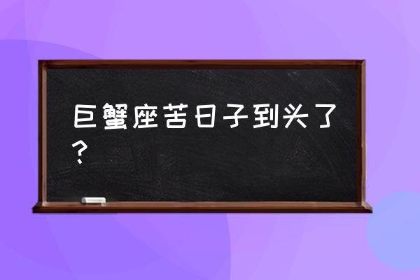 巨蟹座2020年运势详解 巨蟹座苦日子到头了？