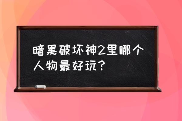 暗黑破坏神2角色 暗黑破坏神2里哪个人物最好玩？