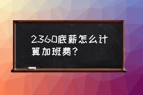 加班费如何计算 2360底薪怎么计算加班费？