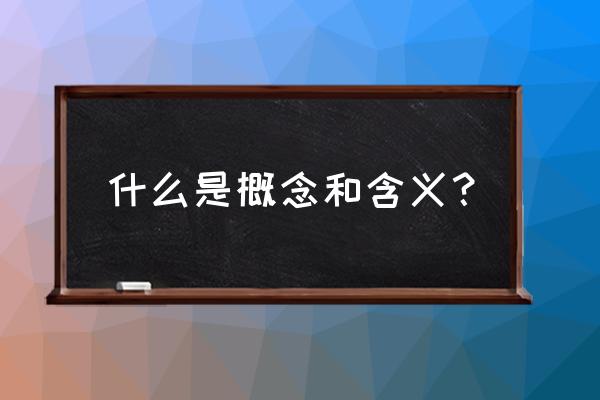 含义指的是什么 什么是概念和含义？