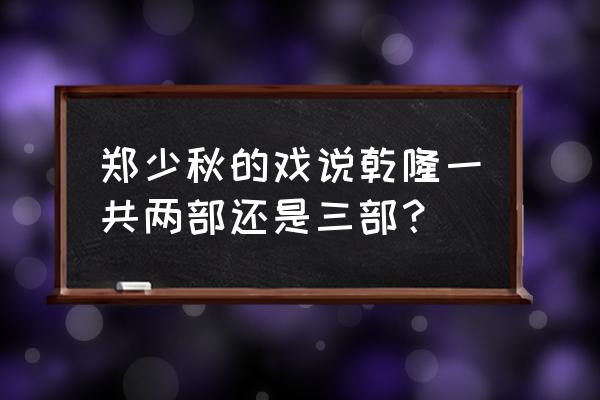 戏说乾隆第一部02 郑少秋的戏说乾隆一共两部还是三部？