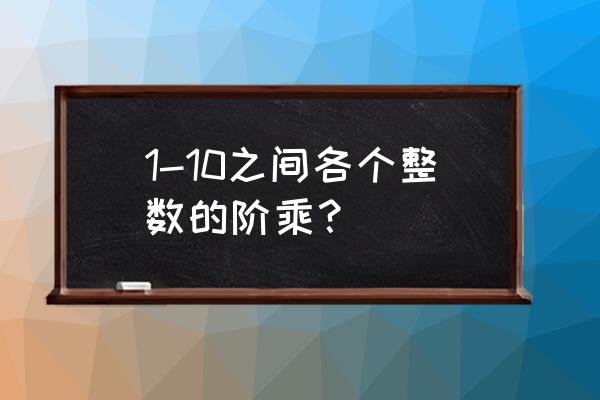 阶乘有哪些运算公式 1-10之间各个整数的阶乘？