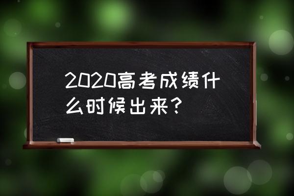 2020内蒙古高考成绩出了吗 2020高考成绩什么时候出来？