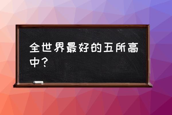 国际高中排名最新 全世界最好的五所高中？