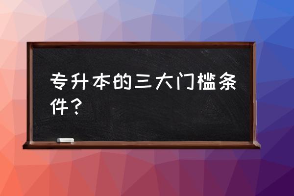 如何专升本要求 专升本的三大门槛条件？