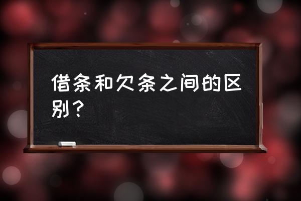 借条和欠条的巨大区别 借条和欠条之间的区别？