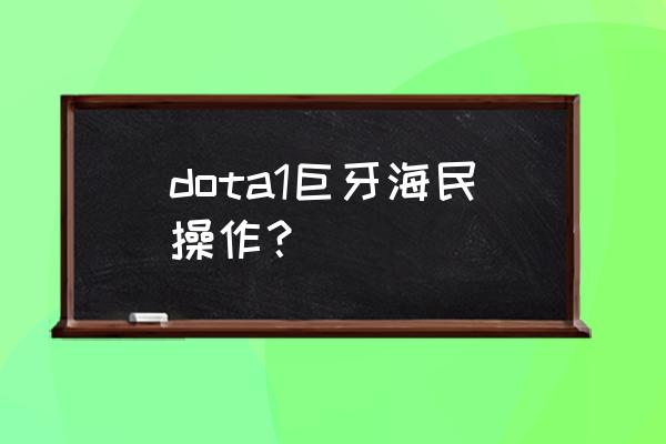 巨牙海民语音 dota1巨牙海民操作？