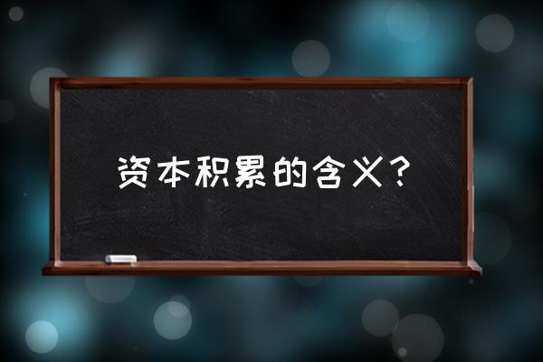 资本积累的意义 资本积累的含义？