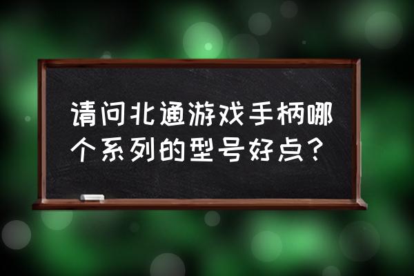 北通w1第五人格 请问北通游戏手柄哪个系列的型号好点？