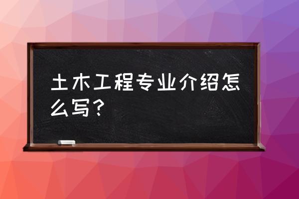 土木工程专业介绍 土木工程专业介绍怎么写？