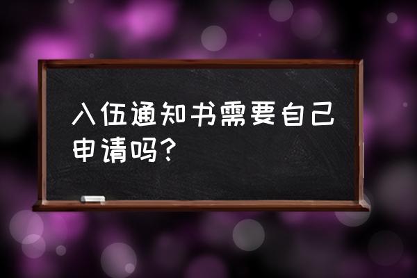 入伍通知书怎么领取 入伍通知书需要自己申请吗？