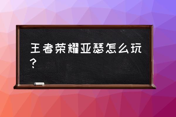 王者荣耀亚瑟 王者荣耀亚瑟怎么玩？