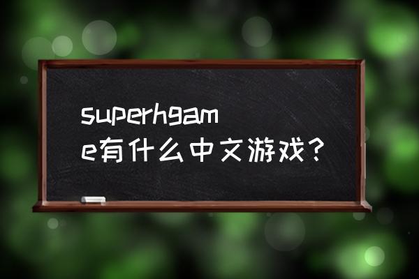 hgame手游合集 superhgame有什么中文游戏？