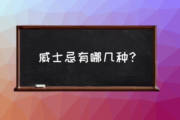 威士忌酒的种类 威士忌有哪几种？