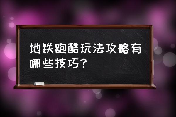 地铁白金攻略 地铁跑酷玩法攻略有哪些技巧？