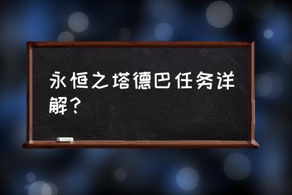 永恒之塔任务攻略 永恒之塔德巴任务详解？