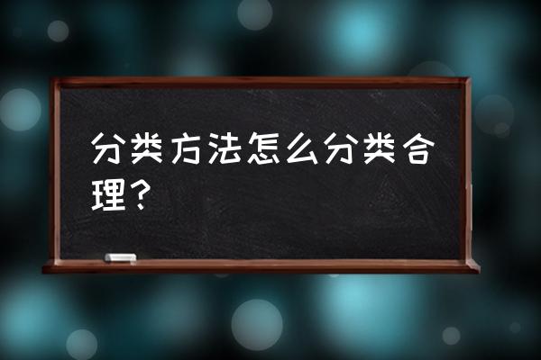 信息分类的基本方法 分类方法怎么分类合理？