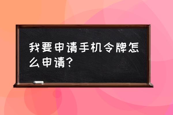 qq令牌购买 我要申请手机令牌怎么申请？