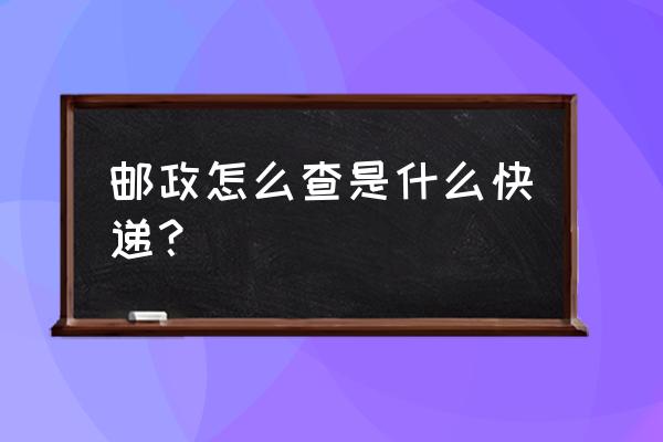 邮政标准快递查询 邮政怎么查是什么快递？