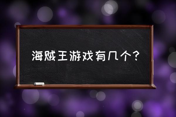 海贼王海贼无双2 海贼王游戏有几个？