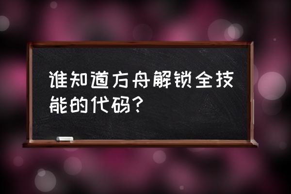 方舟指令脚本 谁知道方舟解锁全技能的代码？