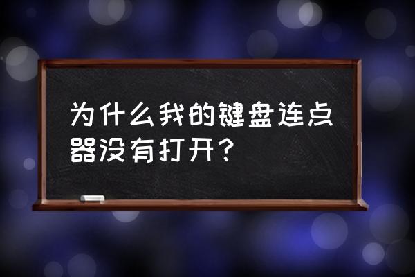 电脑键盘连点器 为什么我的键盘连点器没有打开？