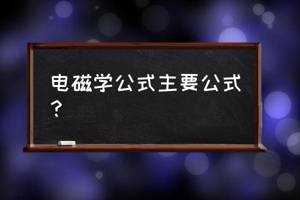 电磁学基本公式 电磁学公式主要公式？