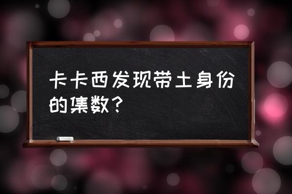 卡卡西看到带土真面目 卡卡西发现带土身份的集数？