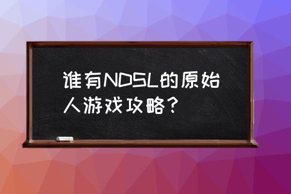 原始人攻略 谁有NDSL的原始人游戏攻略？