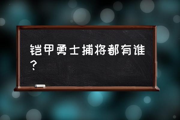 铠甲勇士捕将 铠甲勇士捕将都有谁？