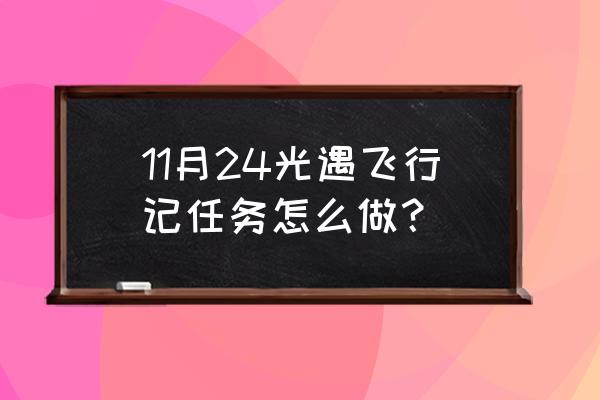 光遇今日每日任务 11月24光遇飞行记任务怎么做？