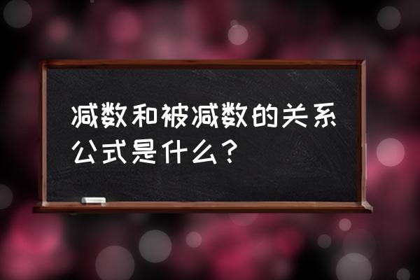 减数和被减数公式 减数和被减数的关系公式是什么？