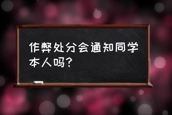 作弊处罚通知 作弊处分会通知同学本人吗？