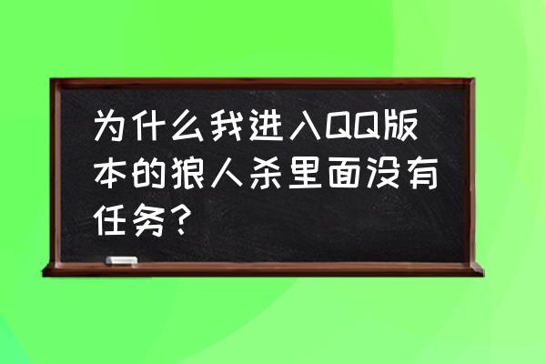 qq狼人杀在哪里 为什么我进入QQ版本的狼人杀里面没有任务？