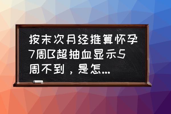 怎样推测怀孕的日期 按末次月经推算怀孕7周B超抽血显示5周不到，是怎么回事？