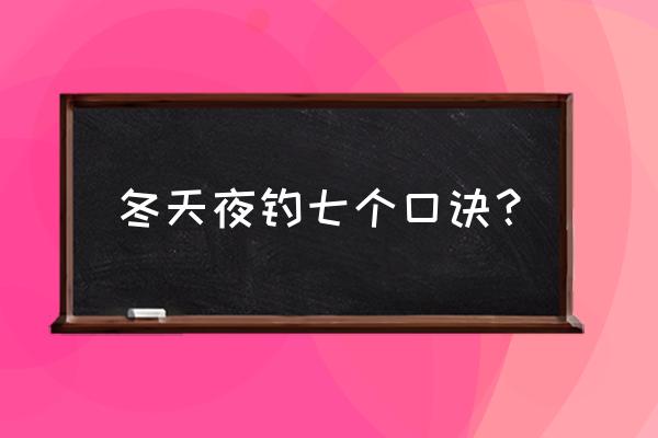 七星漂钓鲫鱼技巧七大口诀 冬天夜钓七个口诀？