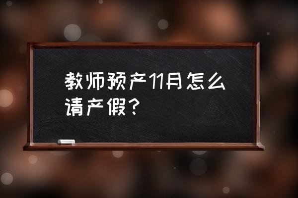 六个月产假能请多少天 教师预产11月怎么请产假？