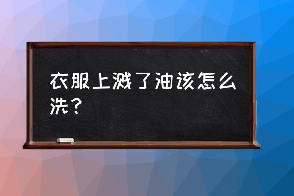 衣服上的油渍要怎么才能洗干净 衣服上溅了油该怎么洗？