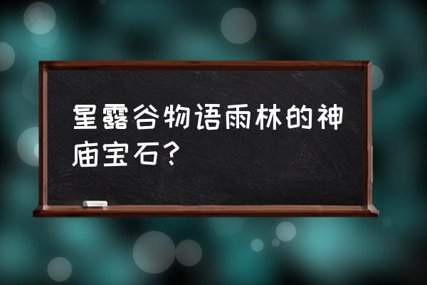 星之物语神殿在哪 星露谷物语雨林的神庙宝石？