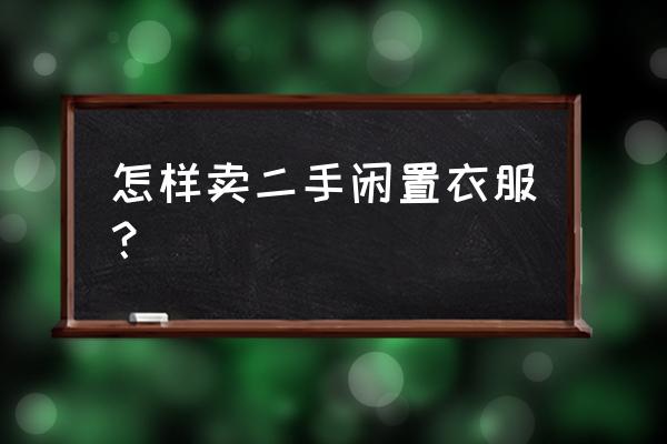 如何利用二手闲置物品挣钱 怎样卖二手闲置衣服？