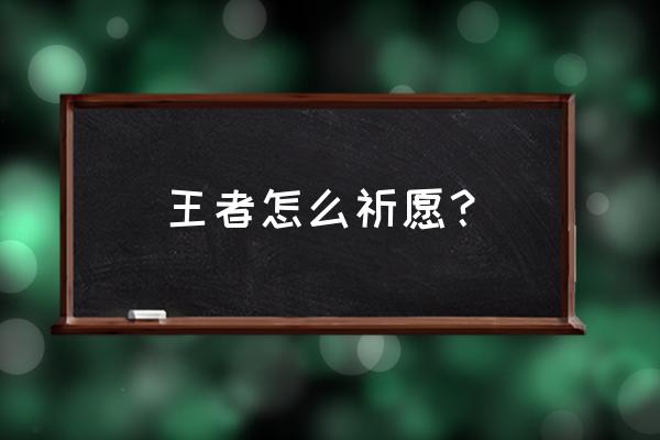 王者荣耀个性祈愿怎么打开 王者怎么祈愿？