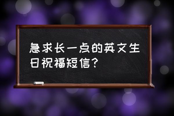 表达生日祝福语英文怎么写 急求长一点的英文生日祝福短信？